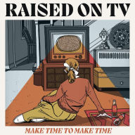 Title: Make Time to Make Time, Artist: Raised on TV