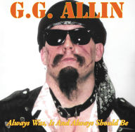 Title: Always Was, Is and Always Shall Be, Artist: G.G. Allin