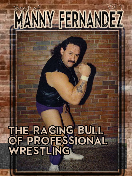 Manny Fernandez: The Raging Bull of Professional Wrestling - Vol. 1