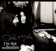 Title: I'm Not The Beatles: John & Yoko Interviews 1969-72, Artist: John Lennon