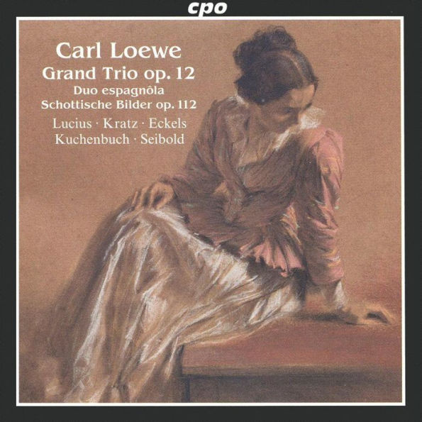 Carl Loewe: Grand Trio Op. 12; Duo Espagn¿¿la; Schottische Bilder Op. 112