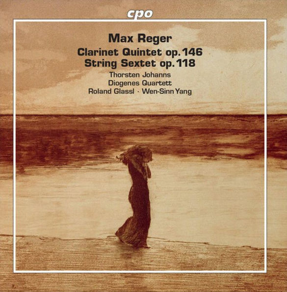 Max Reger: Clarinet Quintet, Op. 146; String Sextet, Op. 118