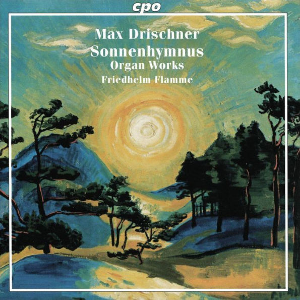 Max Drischner: Sonnenhymnus - Organ Works