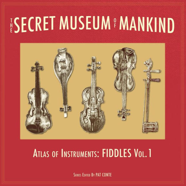 The Secret Museum of Mankind: Atlas of Instruments: Fiddles, Vol. 1