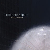 Title: Waterworks [Bonus Tracks], Artist: The Ocean Blue