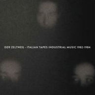 Title: Der Zeltweg: Italian Tapes Industrial Music 1982-1984, Artist: 