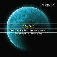 Title: Adagio: A Consideration of a Serious Matter, Artist: Ensemble Caprice