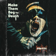 Title: Make Them Beg for Death, Artist: Dying Fetus