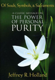 Title: Of Souls, Symbols, & Sacraments: A Classic Message on the Power of Personal Purity