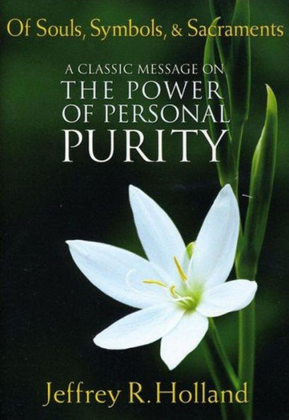 Of Souls, Symbols, & Sacraments: A Classic Message on the Power of Personal Purity