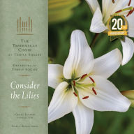 Title: Consider the Lilies [20th Anniversay Edition], Artist: The Tabernacle Choir at Temple Square