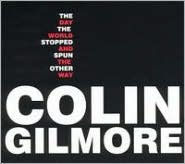 Title: The Day the World Stopped and Spun the Other Way, Artist: Colin Gilmore