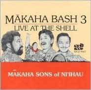 Title: Makaha Bash, Vol. 3: Live at the Shel, Artist: Makaha Sons of Ni'ihau