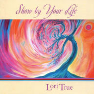 Title: Show by Your Life, Artist: Lori True