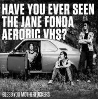 Title: Bless You Motherfuckers, Artist: Have You Ever Seen the Jane Fonda Aerobic VHS?