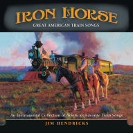 Title: Iron Horse: An Instrumental Collection Of Great American Train Songs, Artist: 