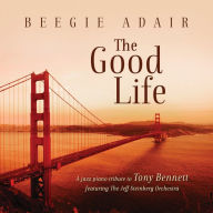 Title: The Good Life: A Jazz Piano Tribute to Tony Bennett, Artist: Beegie Adair