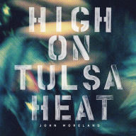 Title: High on Tulsa Heat, Artist: John Moreland