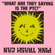 Title: What Are They Saying Is The Ptc?, Artist: Pink Trash Can