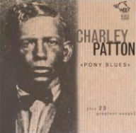 Title: Pony Blues: His 23 Greatest Songs, Artist: Charley Patton