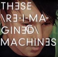 Title: These Re-Imagined Machines, Artist: BT