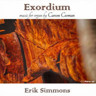 Title: Exordium: Music for organ by Carson Cooman, Artist: Erik Simmons