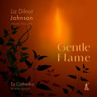 Title: Gentle Flame: Liz Dilnot Johnson Selected Choral Works, Artist: Ex Cathedra