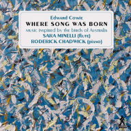 Title: Edward Cowie: Where Song Was Born - Music Inspired by the Birds of Australia, Artist: Roderick Chadwick