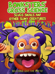 Title: Bonksters' Gross Science: Slugs, Snails and Other Slimy Creatures