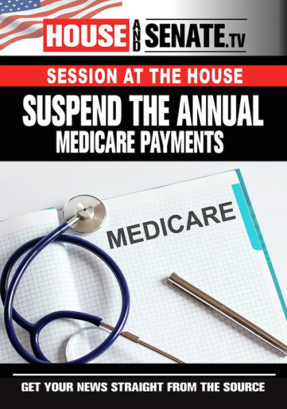 Session at the House: Suspend the Annual Medicare Payments