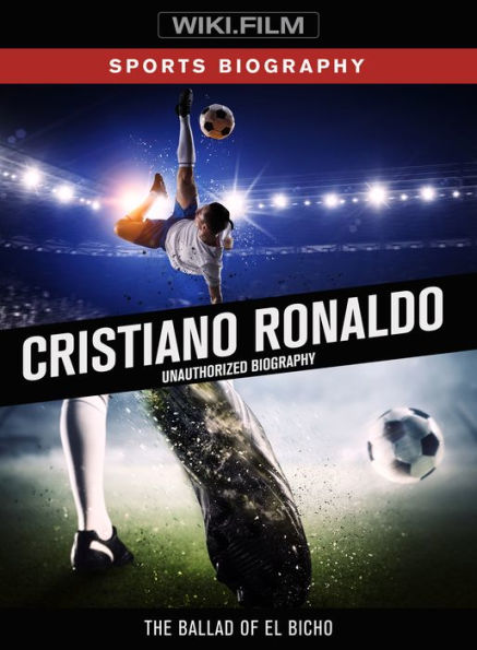 Cristiano Ronaldo: Unauthorized Biography - The Ballad of El Bicho