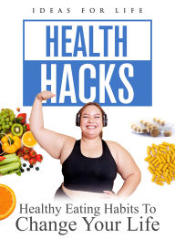 Title: Health Hacks: Healthy Eating Habits to Change Your Life