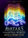 Avatars of the Astral Worlds: Astral Projection