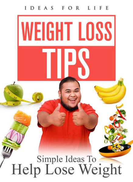 Weight Loss Tips: Simple Ideas to Help Lose Weight