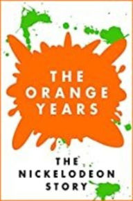 Title: The Orange Years: The Nickelodeon Story