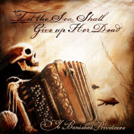 Title: 'Til the Sea Shall Give Up Her Dead, Artist: Ye Banished Privateers
