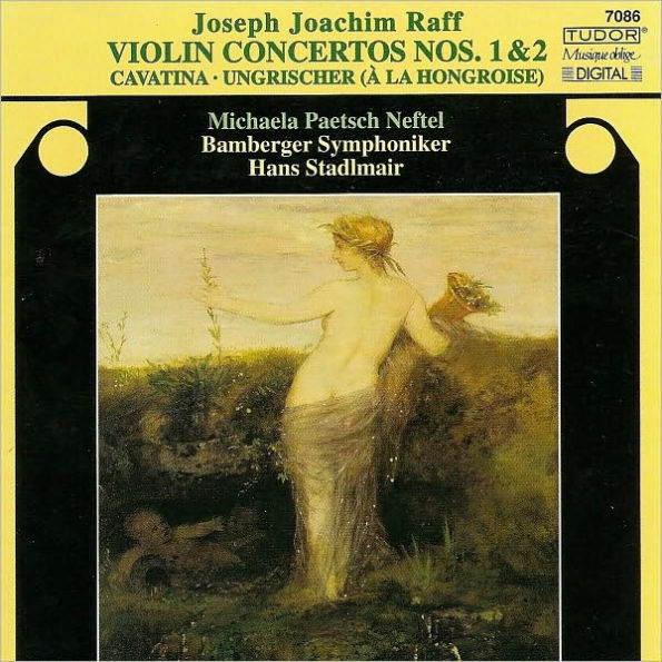 Joseph Joachim Raff: Violin Concertos Nos. 1 & 2; Cavatina; Ungrischer (À La Hongroise)