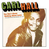 Title: You Don't Know Nothing About Love: The Loma/Atlantic Recordings 1967-1972, Artist: Carl Hall