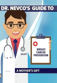 Title: Dr. Nevco's Guide To Breast Cancer Prevention: A Mother's Gift, Author: 