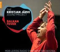 The Kristjan J¿¿rvi Sound Project: Balkan Fever