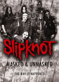 Title: Slipknot: Masked & Unmasked -The Way It Happened, Author: 