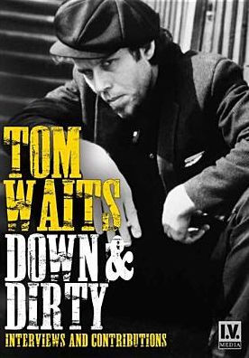 Tom Waits: Down and Dirty - Interviews and Contributions