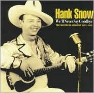 Title: We'll Never Say Goodbye: The Montreal Sessions 1937-1943, Artist: Hank Snow