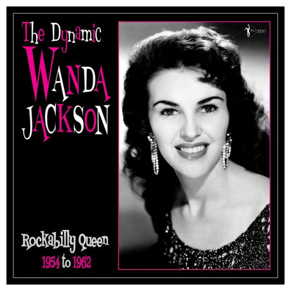 The Dynamic Wanda Jackson: Rockabilly Queen 1954-1962