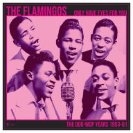 Title: Only Have Eyes for You: The Doo-Wop Years 1953-1961, Artist: The Flamingos