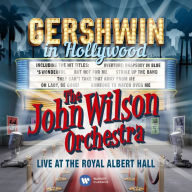 Title: Gershwin in Hollywood: Live at the Royal Albert Hall, Artist: The John Wilson Orchestra