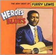 Title: Heroes of the Blues: The Very Best of Furry Lewis [Remastered], Artist: Furry Lewis