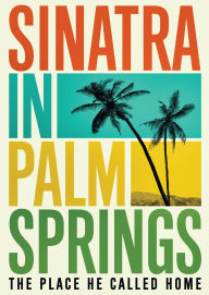 Title: Sinatra in Palm Springs: The Place He Called Home