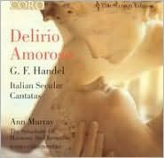 Title: Delirio Amoroso: Italian Secular Cantatas by Handel, Artist: Ann Murray