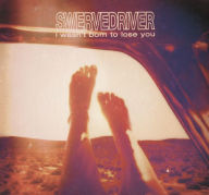 Title: I Wasn't Born to Lose You, Artist: Swervedriver